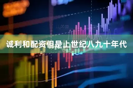 诚利和配资但是上世纪八九十年代