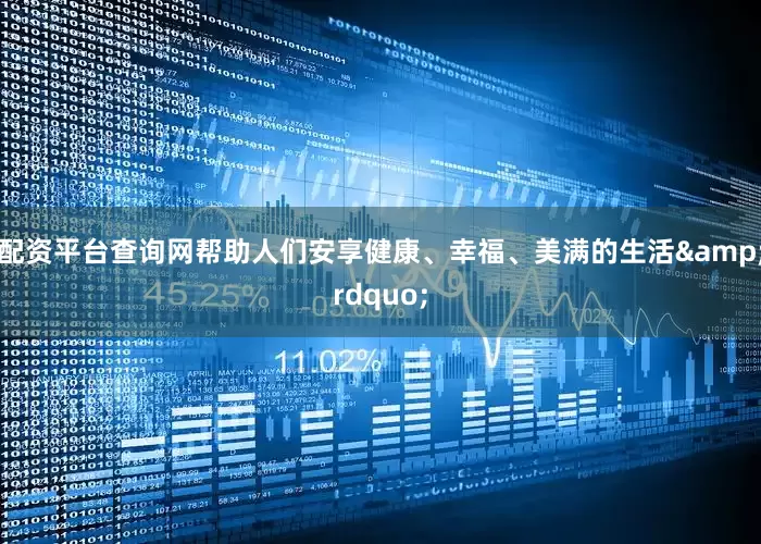 配资平台查询网帮助人们安享健康、幸福、美满的生活&rdquo;