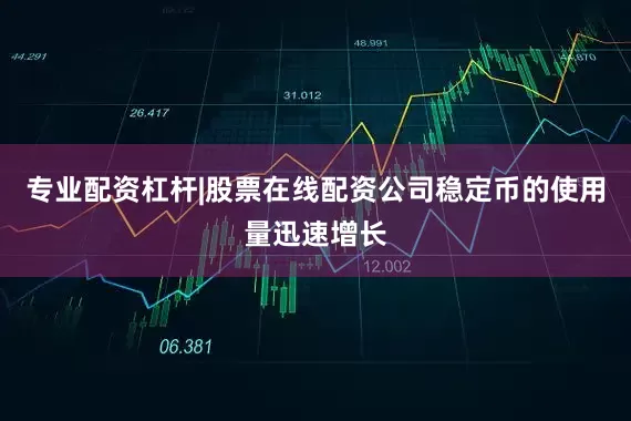 专业配资杠杆|股票在线配资公司稳定币的使用量迅速增长