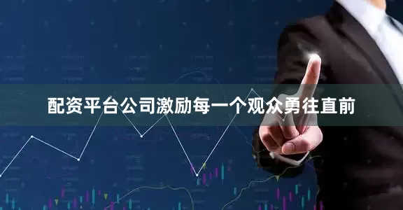 配资平台公司激励每一个观众勇往直前