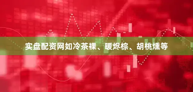 实盘配资网如冷茶裸、暖烬棕、胡桃燻等