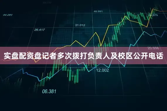 实盘配资盘记者多次拨打负责人及校区公开电话