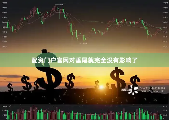 配资门户官网对垂尾就完全没有影响了