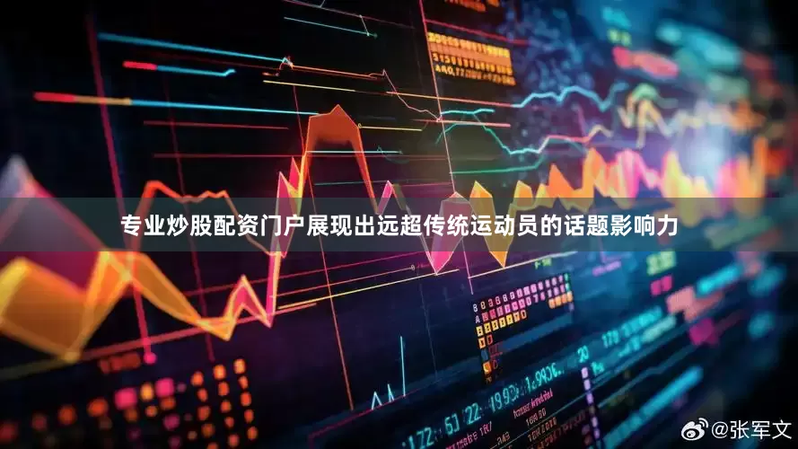 专业炒股配资门户展现出远超传统运动员的话题影响力