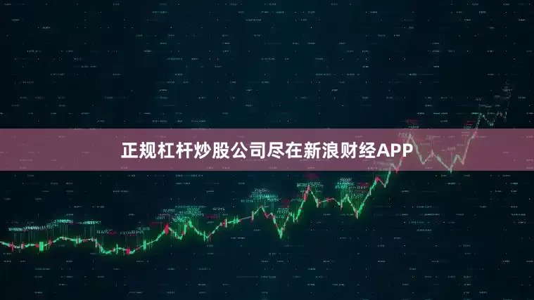 正规杠杆炒股公司尽在新浪财经APP