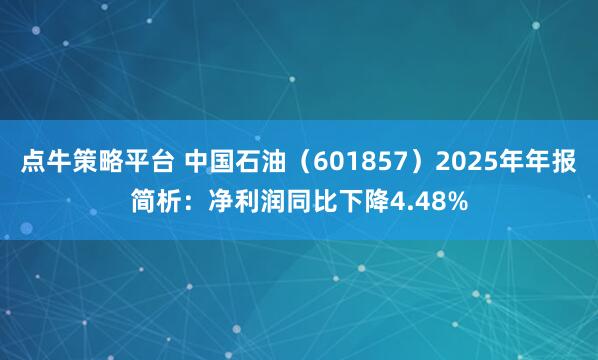点牛策略平台 中国石油（601857）2025年年报简析：净利润同比下降4.48%