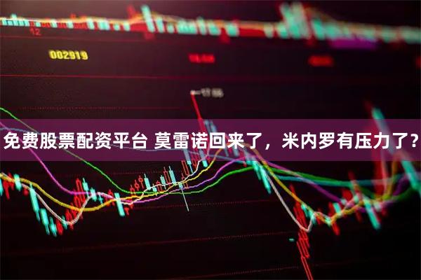 免费股票配资平台 莫雷诺回来了，米内罗有压力了？